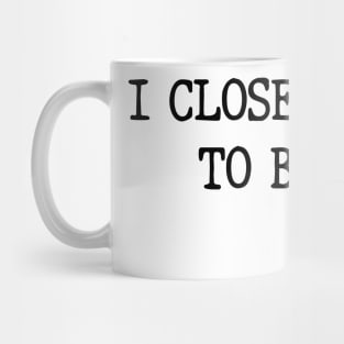 I Closed My Book To Be Here Funny Reading Books Lovers Mug